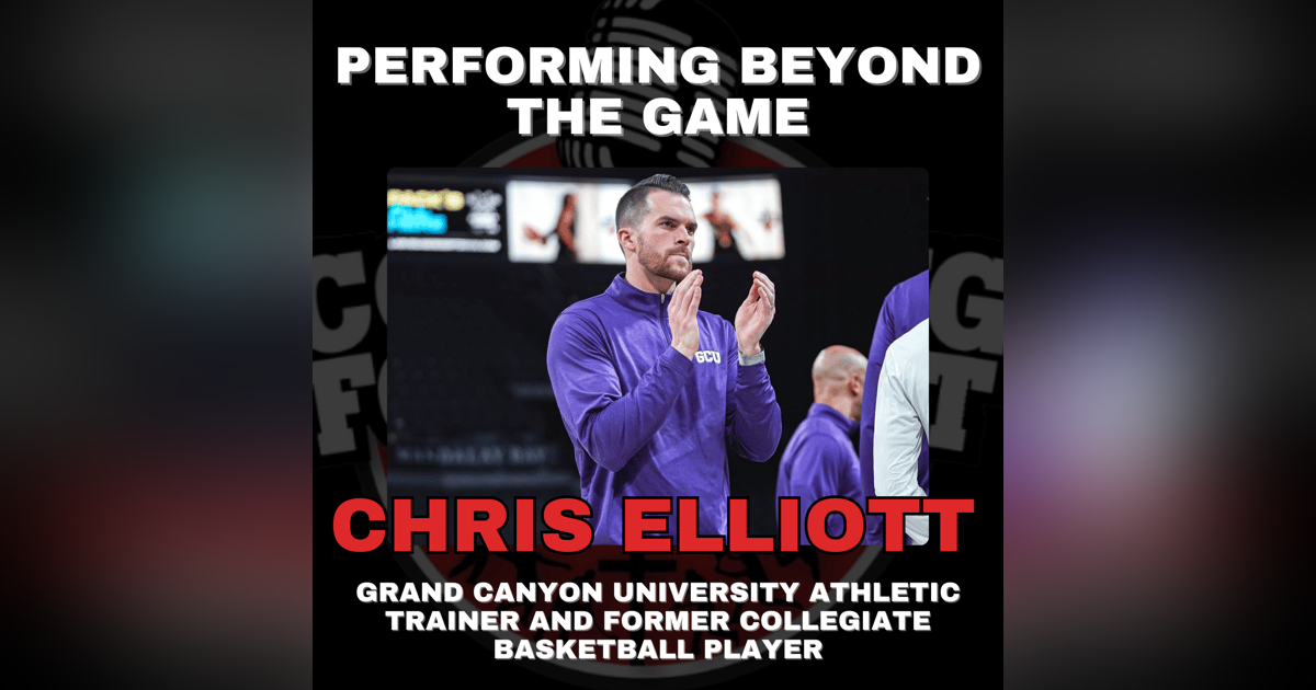 Performing Beyond the Game with Grand Canyon University Athletic Trainer and Former Collegiate Basketball Player Chris Elliott Performing Beyond the Game with Grand Canyon University Athletic Trainer and Former Collegiate Basketball Player Chris Elliott