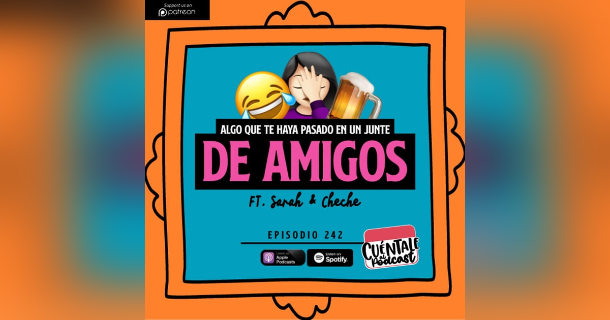 242. Algo que te haya pasado en un JUNTE DE AMIGOS (Ft. Sarah & Cheche) 242. Algo que te haya pasado en un JUNTE DE AMIGOS (Ft. Sarah & Cheche)