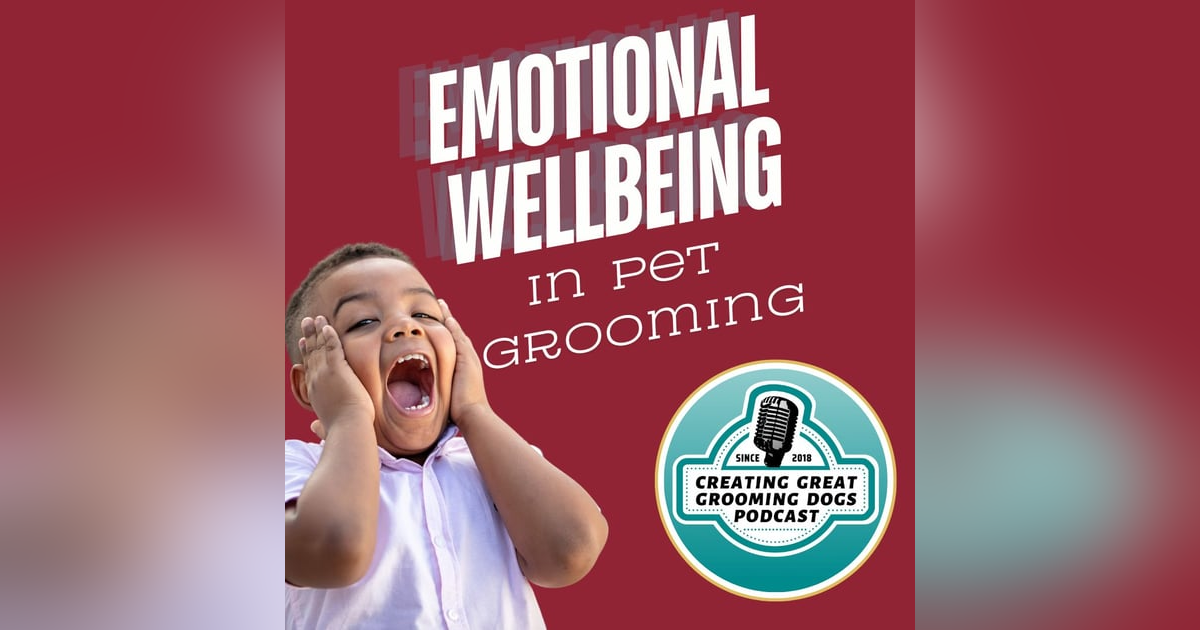 Emotional Wellbeing in Pet Grooming Ep204 Emotional Wellbeing in Pet Grooming Ep204