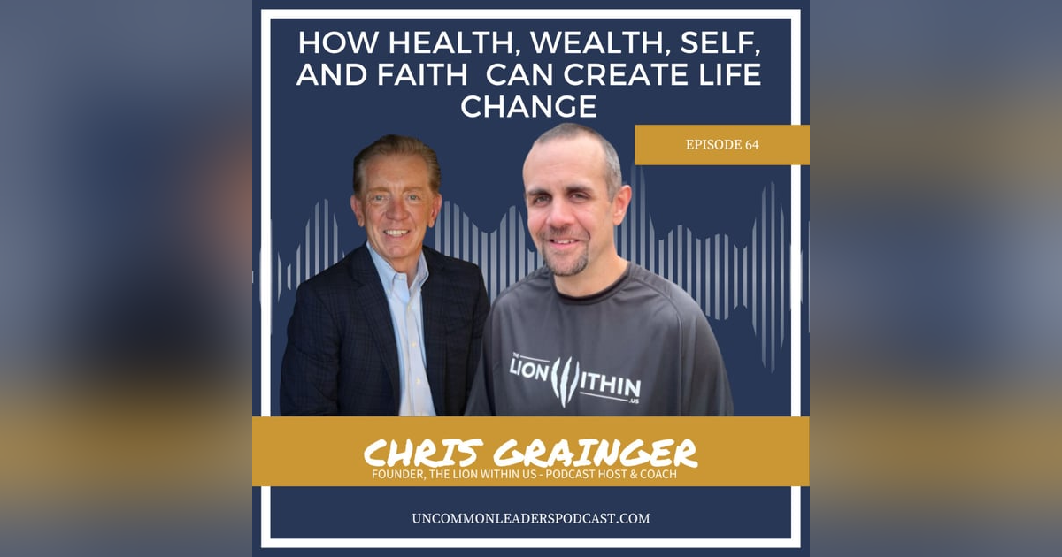 How Health, Wealth, Self, and Faith  can create LIFE CHANGE Episode 64 - Chris Grainger How Health, Wealth, Self, and Faith  can create LIFE CHANGE Episode 64 - Chris Grainger