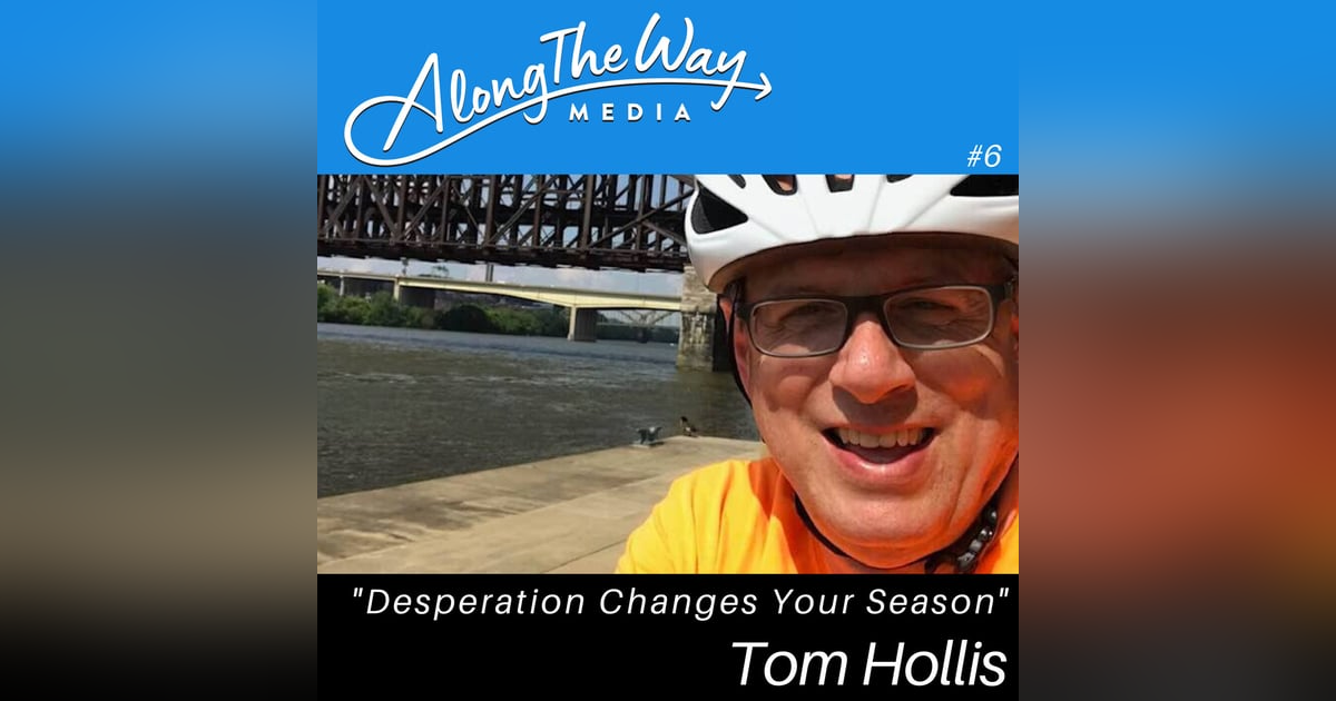 Desperation Changes Your Season - Tom Hollis' Journey AlongTheWay 06 Desperation Changes Your Season - Tom Hollis' Journey AlongTheWay 06