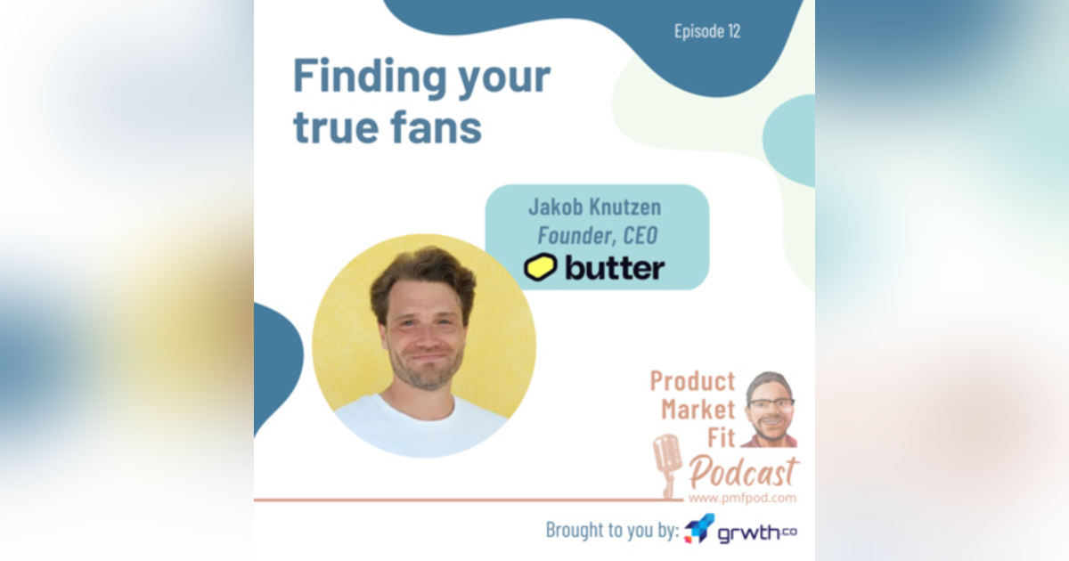 EP12: Finding your true fans; w/ Jakob Knutzen, founder & CEO Butter — Product Market Fit podcast EP12: Finding your true fans; w/ Jakob Knutzen, founder & CEO Butter — Product Market Fit podcast