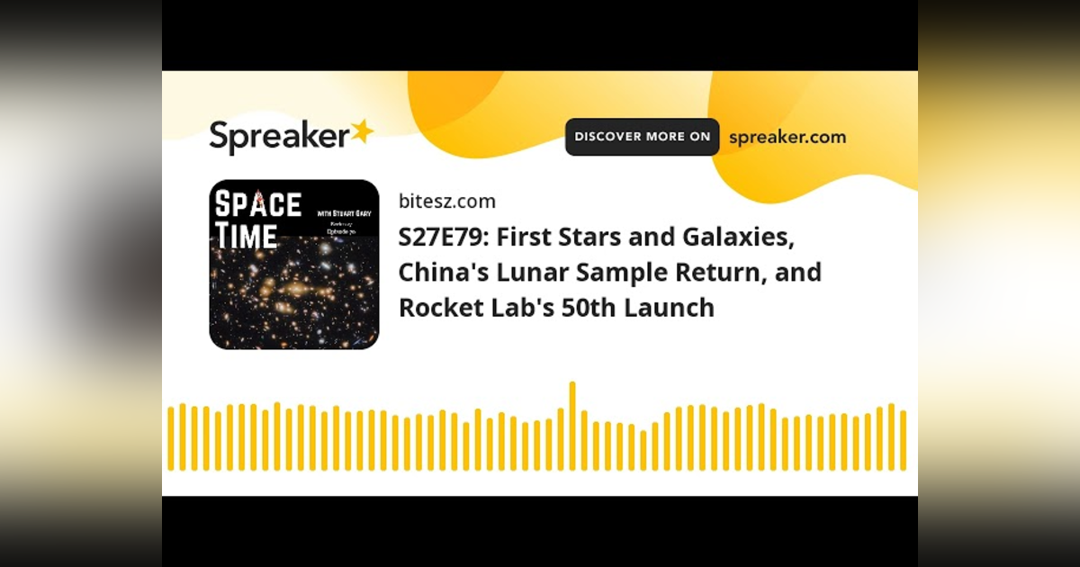 S27E79: First Stars and Galaxies, China’s Lunar Sample Return, and Rocket Lab’s 50th Launch S27E79: First Stars and Galaxies, China’s Lunar Sample Return, and Rocket Lab’s 50th Launch