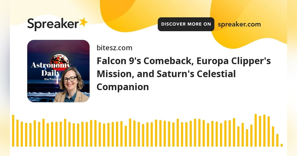 Falcon 9’s Comeback, Europa Clipper’s Mission, and Saturn’s Celestial Companion Falcon 9’s Comeback, Europa Clipper’s Mission, and Saturn’s Celestial Companion