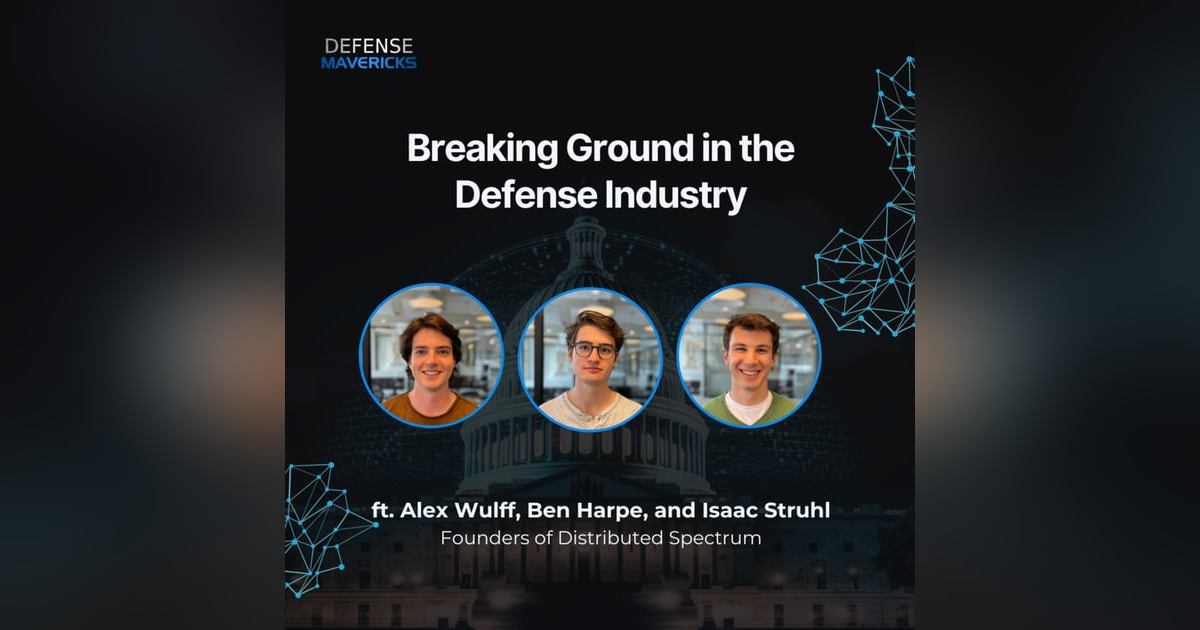 Breaking Ground in the Defense Industry with Alex Wulff, Ben Harpe, and Isaac Struhl Breaking Ground in the Defense Industry with Alex Wulff, Ben Harpe, and Isaac Struhl