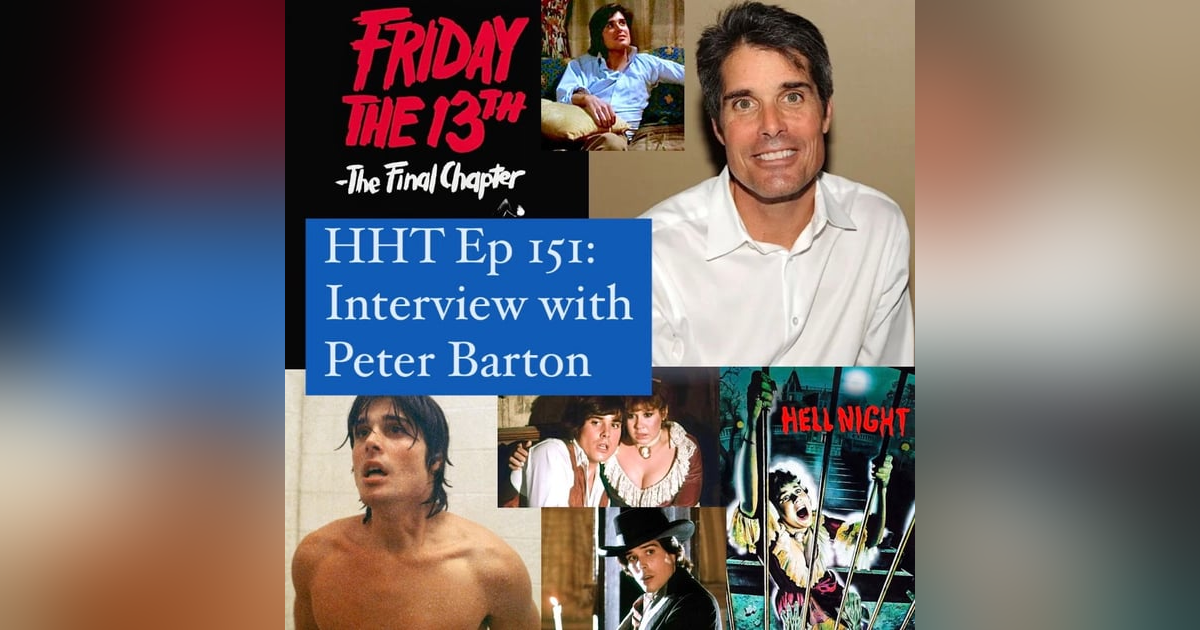 Ep 151: Interview w/Peter Barton from “F13 Pt IV: The Final Chapter” & “Hell Night” Ep 151: Interview w/Peter Barton from “F13 Pt IV: The Final Chapter” & “Hell Night”