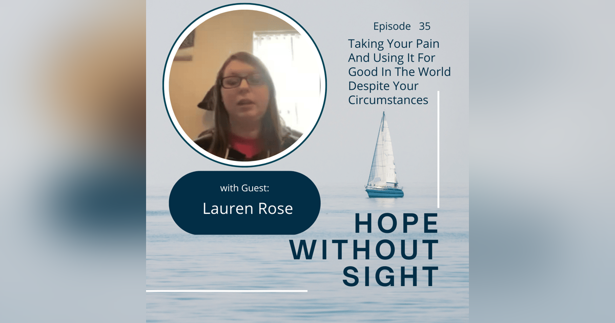 Taking Your Pain And Using It For Good In The World Despite Your Circumstances With Lauren Rose Taking Your Pain And Using It For Good In The World Despite Your Circumstances With Lauren Rose