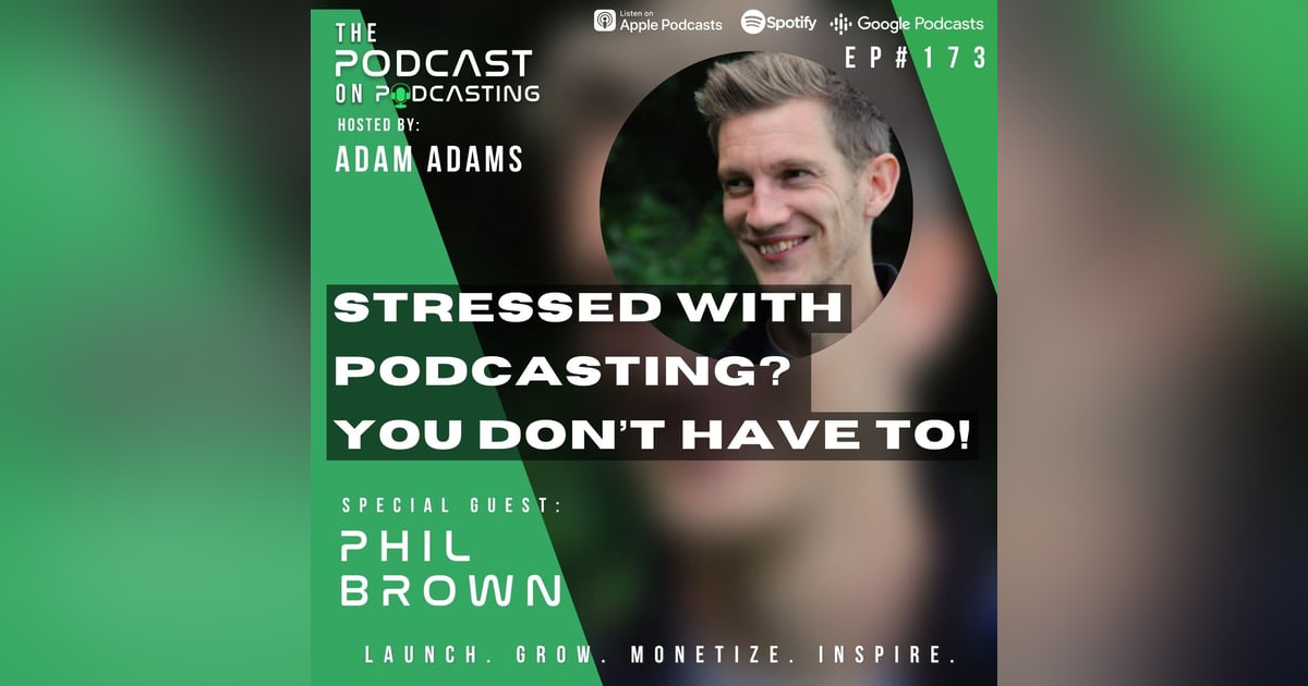 Ep173: Stressed With Podcasting? You Don’t Have To! - Phil Brown Ep173: Stressed With Podcasting? You Don’t Have To! - Phil Brown