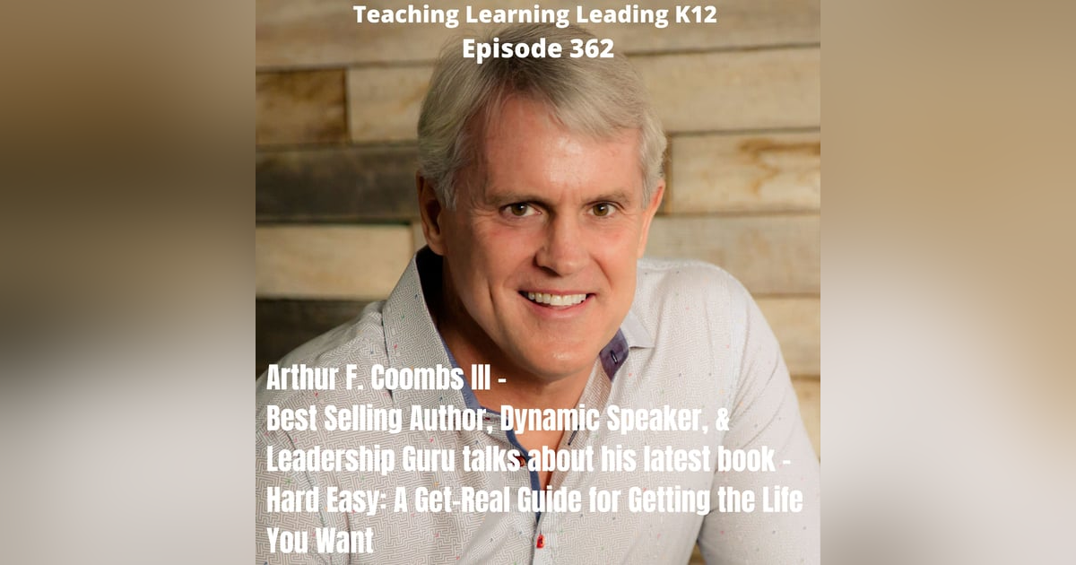 Arthur F. Coombs III - Best Selling Author, Dynamic Speaker, and Leadership Guru - Talks About His Book- Hard Easy: A Get-Real Guide for Getting the Life You Want-362 Arthur F. Coombs III - Best Selling Author, Dynamic Speaker, and Leadership Guru - Talks About His Book- Hard Easy: A Get-Real Guide for Getting the Life You Want-362