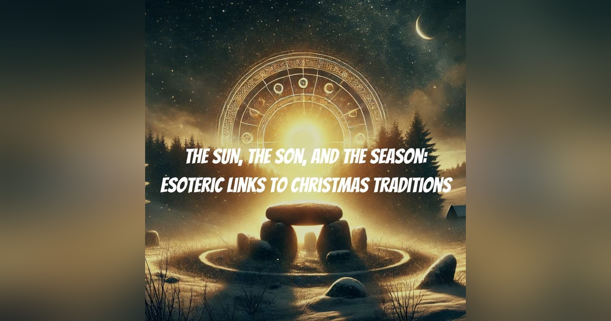 The Sun, the Son, and the Season: Esoteric Links to Christmas Traditions The Sun, the Son, and the Season: Esoteric Links to Christmas Traditions