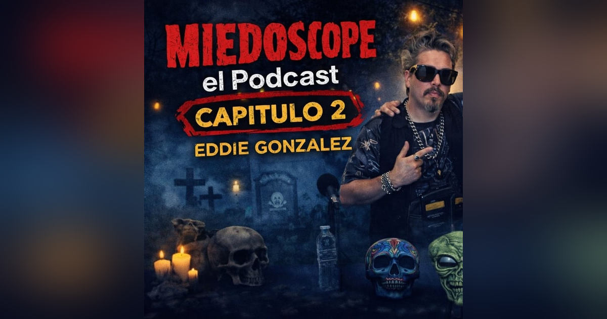 Miedoscope el Podcast Capitulo 2 Eddie Gonzalez Miedoscope el Podcast Capitulo 2 Eddie Gonzalez