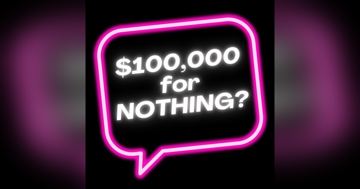 EP 04: How about $100k for Doing NOTHING? EP 04: How about $100k for Doing NOTHING?