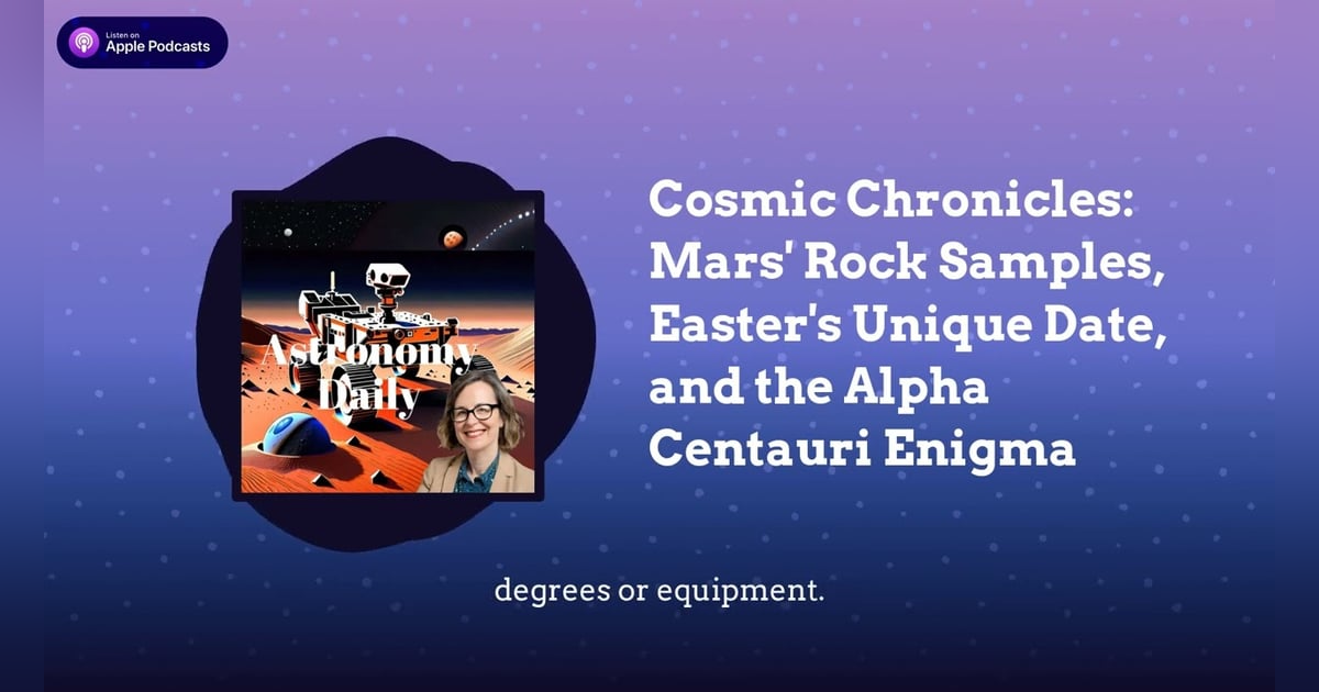 Cosmic Chronicles: Mars’ Rock Samples, Easter’s Unique Date, and the Alpha Centauri Enigma Cosmic Chronicles: Mars’ Rock Samples, Easter’s Unique Date, and the Alpha Centauri Enigma