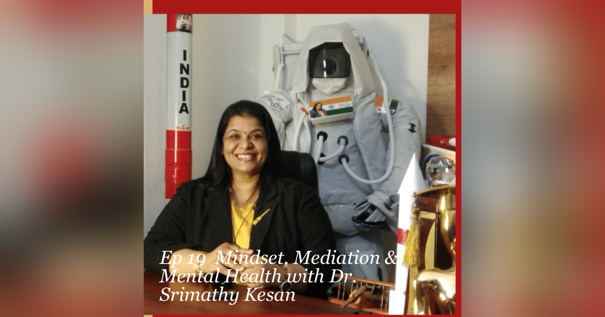 Ep 19 Mindset, Mediation & Mental Health with Dr. Srimathy Kesan Ep 19 Mindset, Mediation & Mental Health with Dr. Srimathy Kesan