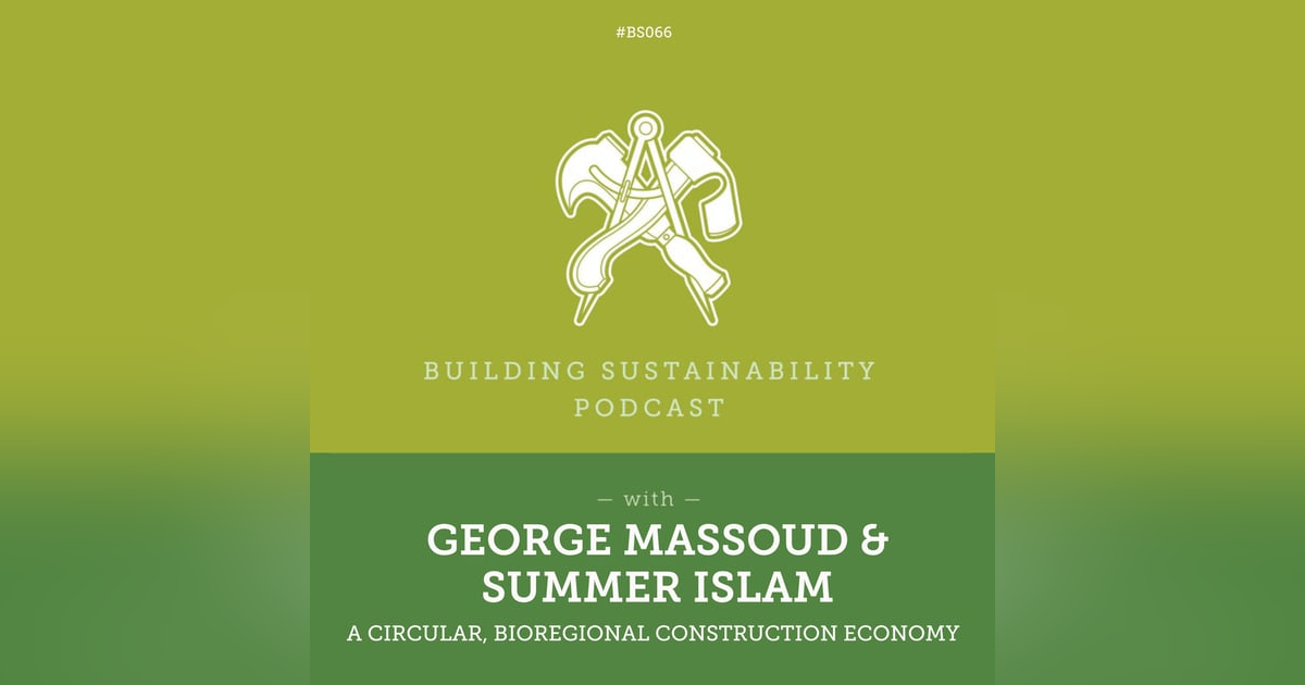 Building with Hemp, a Circular, Bioregional Construction Economy - George Massoud & Summer Islam - BS066 Building with Hemp, a Circular, Bioregional Construction Economy - George Massoud & Summer Islam - BS066