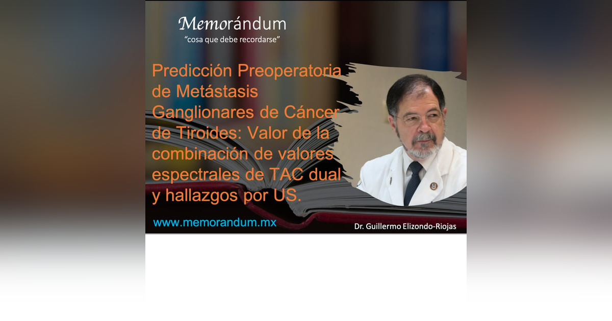 Predicción Preoperatoria de Metástasis Ganglionares de Cáncer de Tiroides: Valor de la combinación de valores espectrales de TAC dual y hallazgos por US. Predicción Preoperatoria de Metástasis Ganglionares de Cáncer de Tiroides: Valor de la combinación de valores espectrales de TAC dual y hallazgos por US.