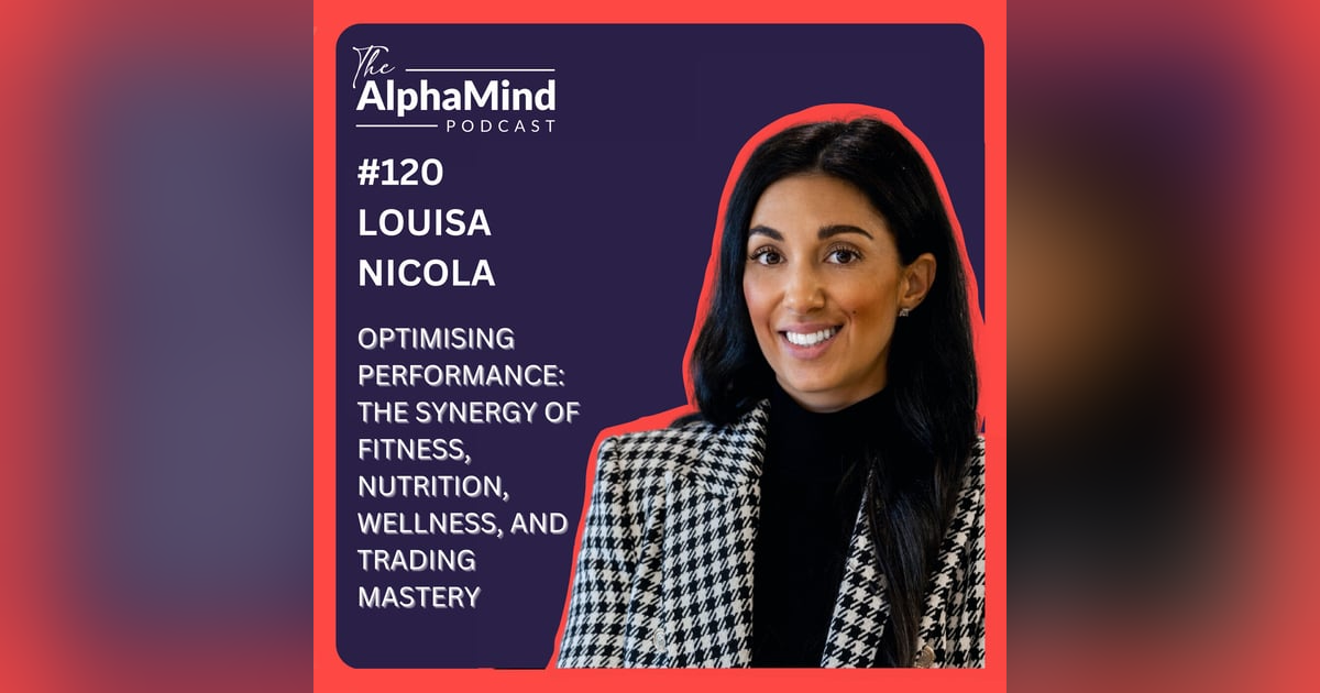 #120 Louisa Nicola: The Synergy of Fitness, Nutrition, Wellness, and Trading Mastery #120 Louisa Nicola: The Synergy of Fitness, Nutrition, Wellness, and Trading Mastery