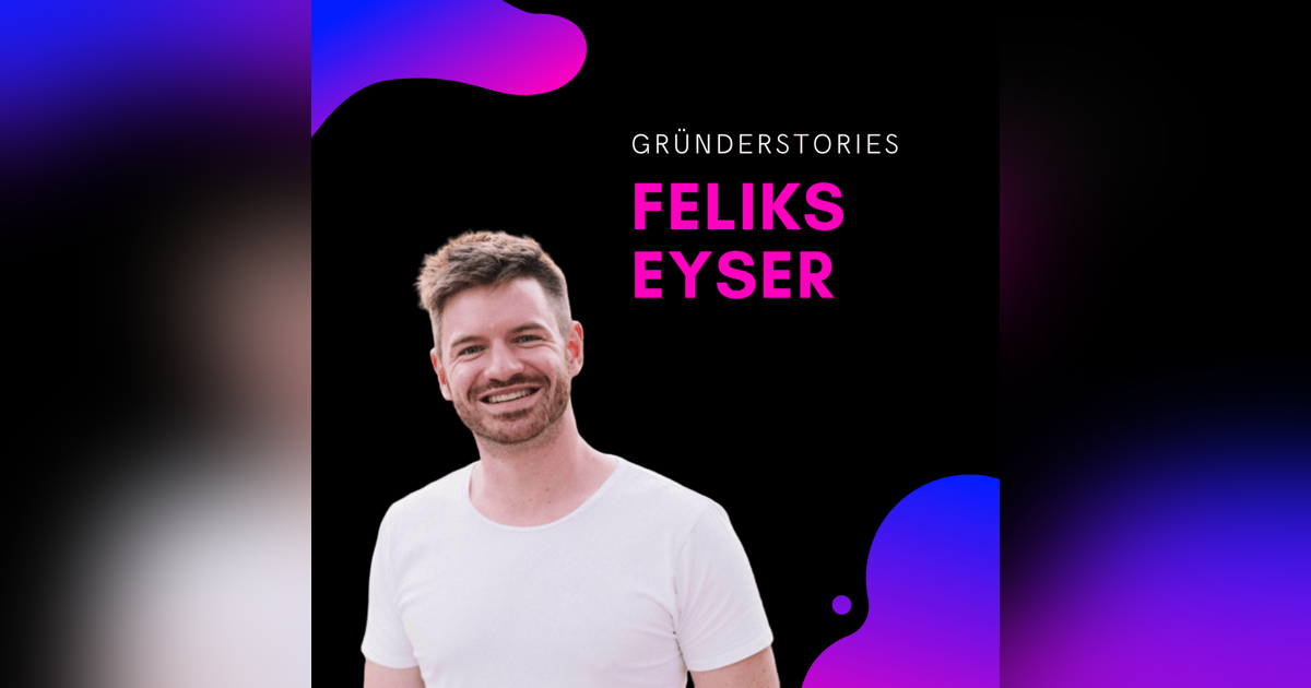 Feliks Eyser, Unternehmer & Investor | Gründerstories Feliks Eyser, Unternehmer & Investor | Gründerstories