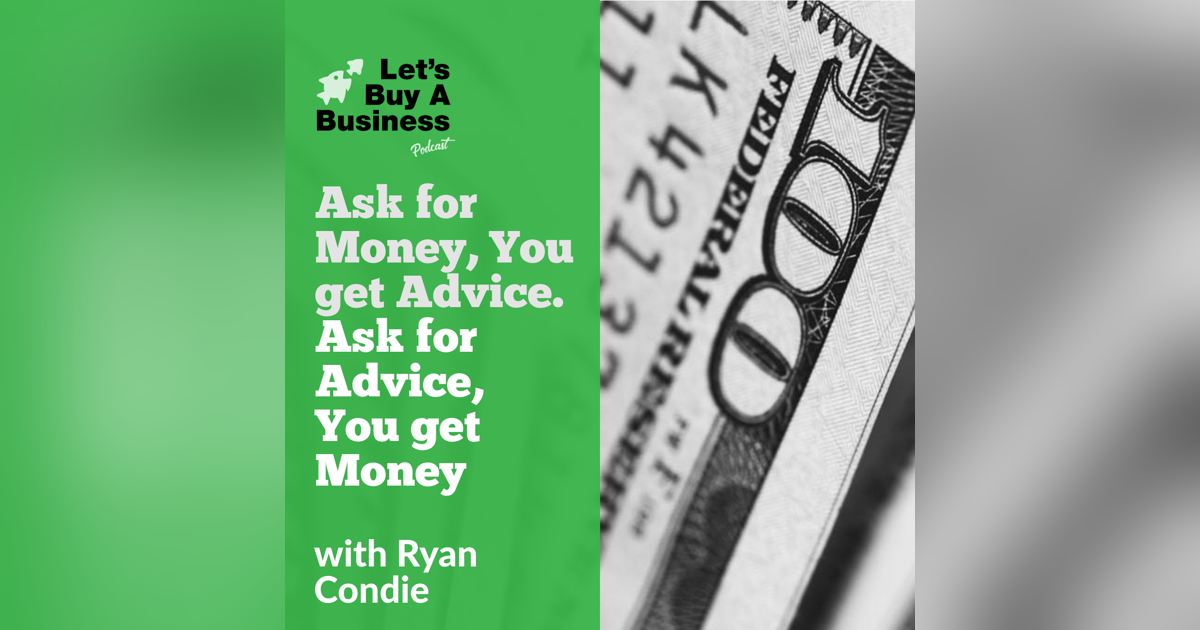 Ask for Money, You get Advice. Ask for Advice, You get Money Ask for Money, You get Advice. Ask for Advice, You get Money