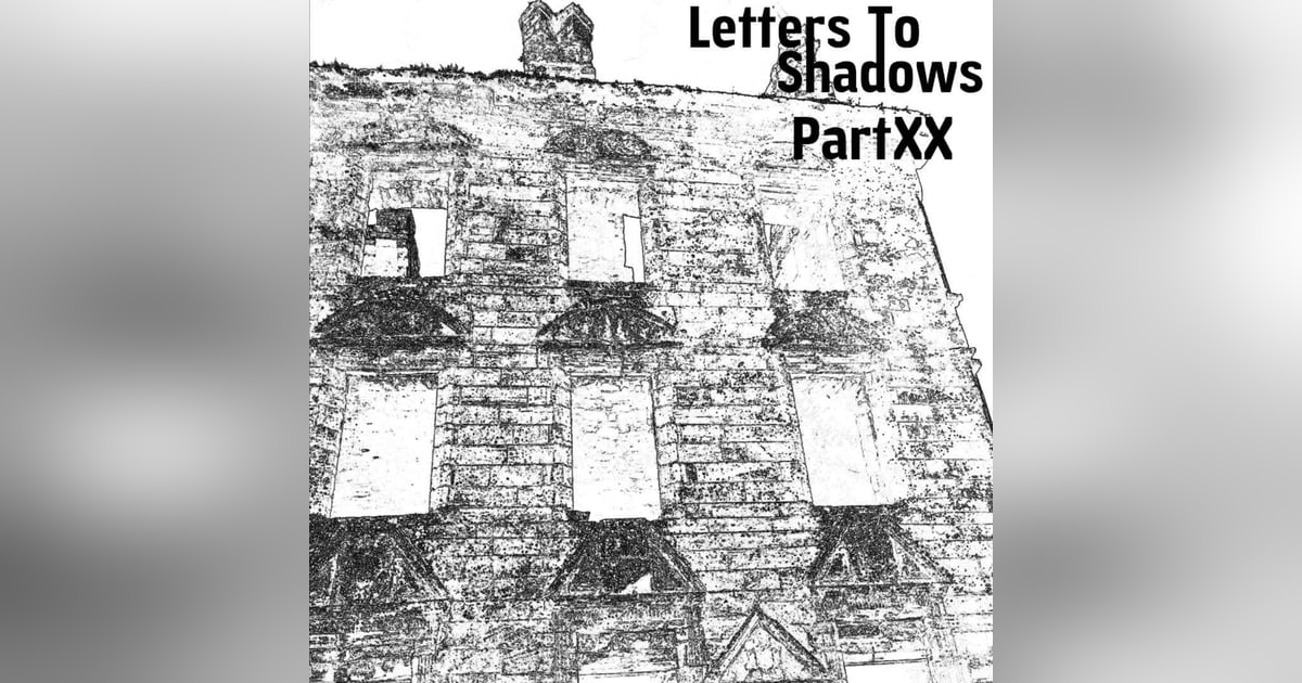 Letters To Shadows - Part XX (preview) Letters To Shadows - Part XX (preview)