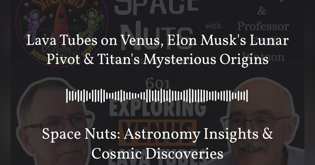 Lava Tubes on Venus, Elon Musk’s Lunar Pivot & Titan’s Mysterious Origins | Space Nuts:... Lava Tubes on Venus, Elon Musk’s Lunar Pivot & Titan’s Mysterious Origins | Space Nuts:...