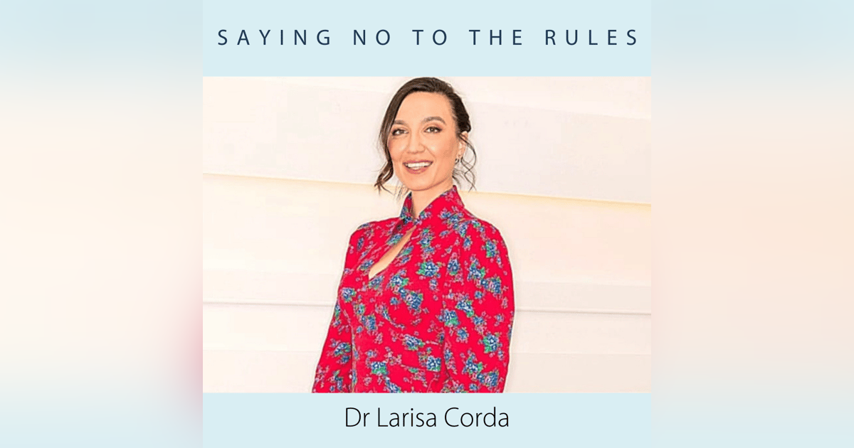 Dr. Larisa Corda- Saying No to the Rules Dr. Larisa Corda- Saying No to the Rules