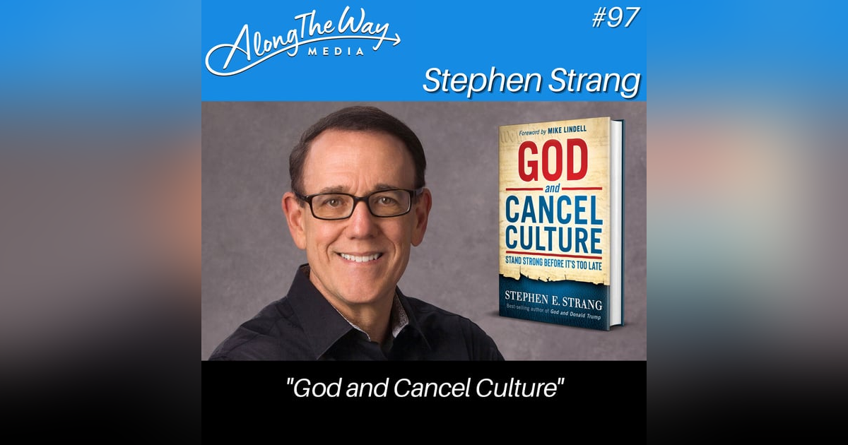 “God and Cancel Culture” - Steven Strang AlongTheWay 97 “God and Cancel Culture” - Steven Strang AlongTheWay 97