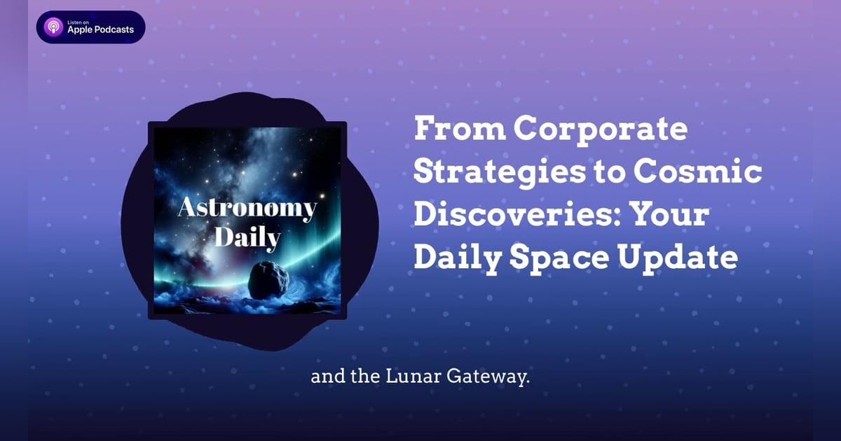 From Corporate Strategies to Cosmic Discoveries: Your Daily Space Update From Corporate Strategies to Cosmic Discoveries: Your Daily Space Update