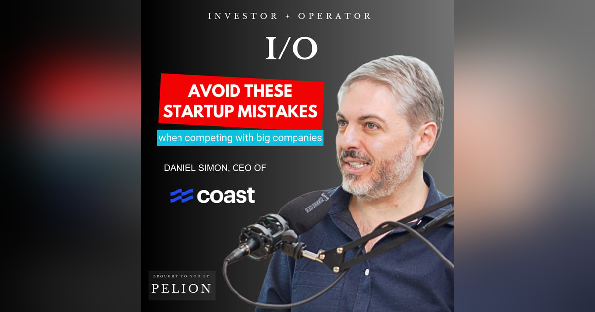 $500M Founder: Avoid These Critical Mistakes When Competing With Incumbents - A convo w/ Daniel Simon, Coast CEO $500M Founder: Avoid These Critical Mistakes When Competing With Incumbents - A convo w/ Daniel Simon, Coast CEO
