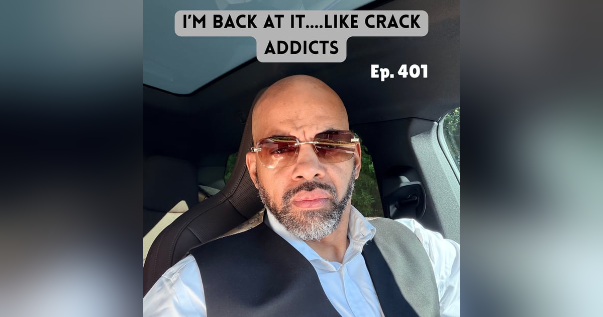 #401 - We Back At It.....Like Crack Addicts #401 - We Back At It.....Like Crack Addicts