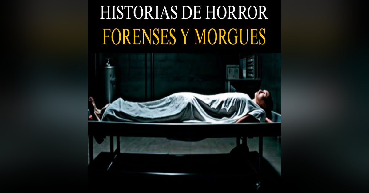 MEGA MARATON DE RELATOS DE TERROR DE FORENSES Y MORGUES QUE TE DARAN PESADILLAS MEGA MARATON DE RELATOS DE TERROR DE FORENSES Y MORGUES QUE TE DARAN PESADILLAS