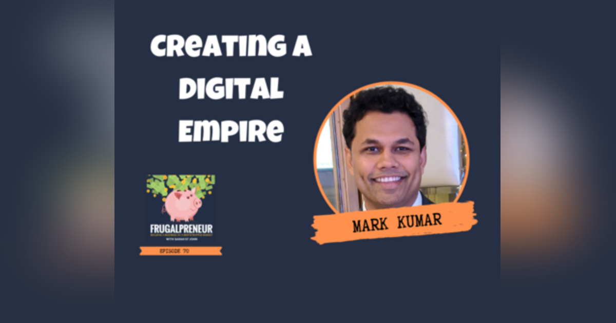 Creating A Digital Empire with Mark Kumar Creating A Digital Empire with Mark Kumar