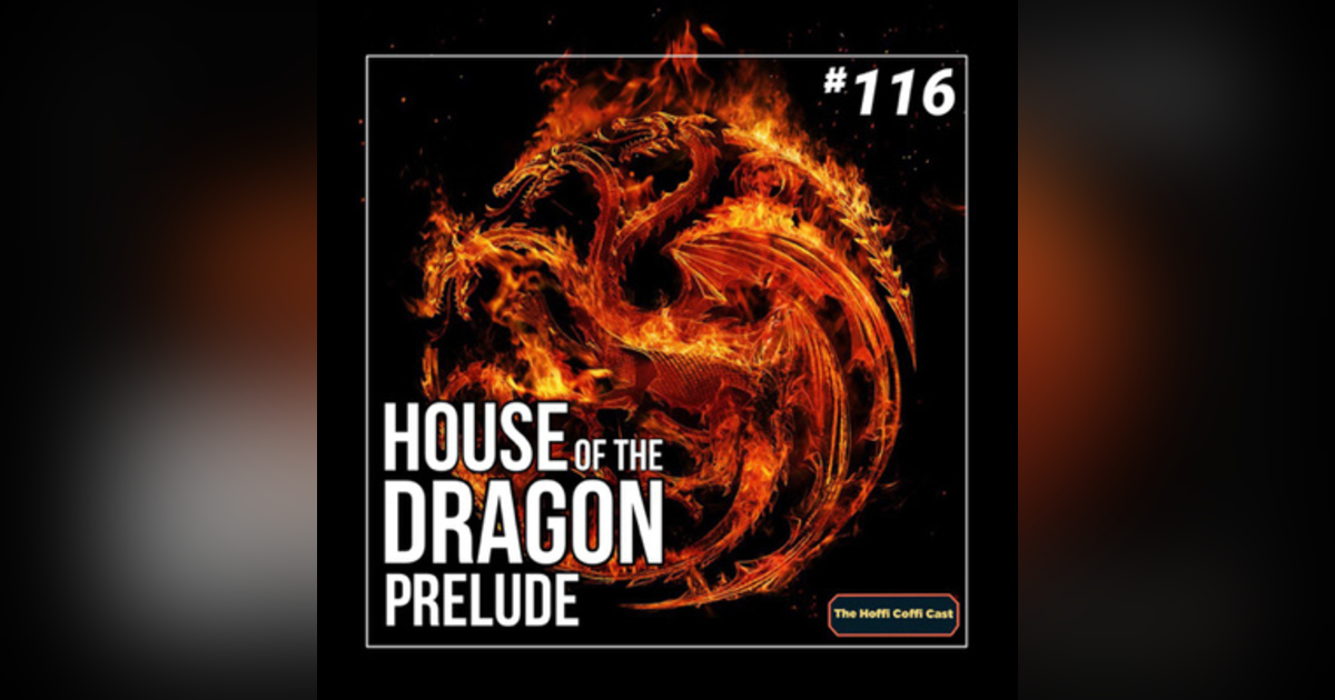 116 - House of the Dragon: Prelude 116 - House of the Dragon: Prelude