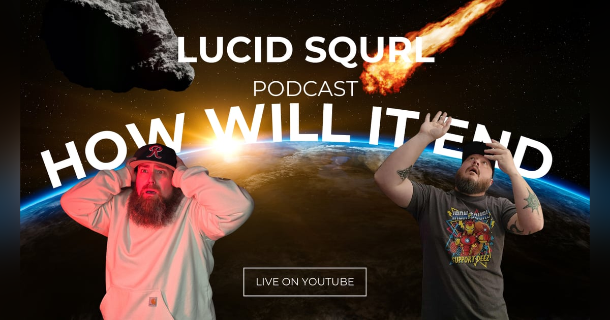 How Will the World End? | Lucid Squrl Podcast Ep. 14 How Will the World End? | Lucid Squrl Podcast Ep. 14