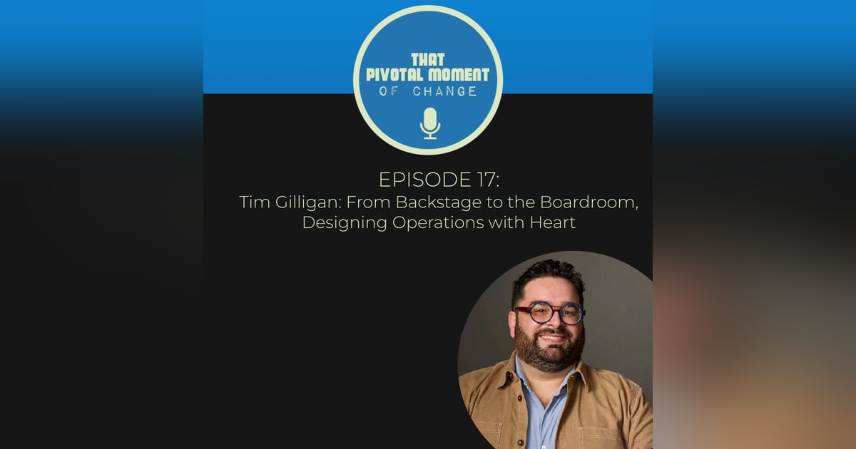 Tim Gilligan: From Backstage to the Boardroom, Designing Operations with Heart Tim Gilligan: From Backstage to the Boardroom, Designing Operations with Heart