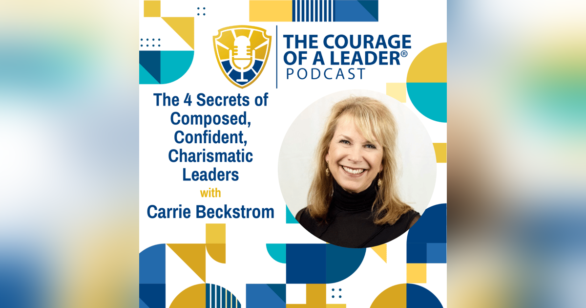 The 4 Secrets of Composed, Confident, Charismatic Leaders with Carrie Beckstrom The 4 Secrets of Composed, Confident, Charismatic Leaders with Carrie Beckstrom