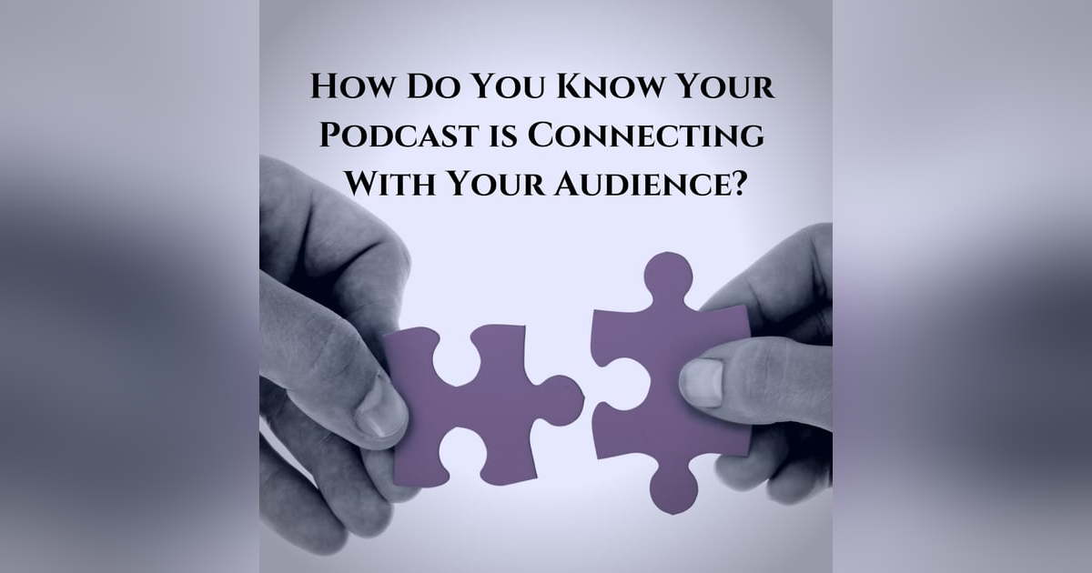 How Do You Know Your Podcast is Connecting With Your Audience? How Do You Know Your Podcast is Connecting With Your Audience?
