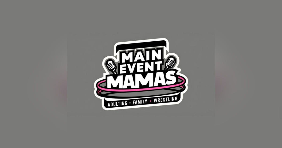 Main Event Mamas: Episode Two: Life be Life-ing Plus Wrestlemania Picks Main Event Mamas: Episode Two: Life be Life-ing Plus Wrestlemania Picks