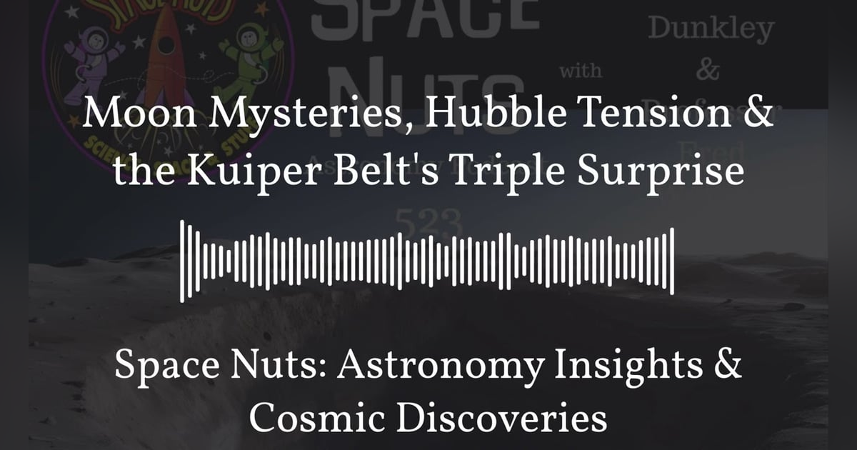 Moon Mysteries, Hubble Tension & the Kuiper Belt’s Triple Surprise | Space Nuts: Astronomy... Moon Mysteries, Hubble Tension & the Kuiper Belt’s Triple Surprise | Space Nuts: Astronomy...