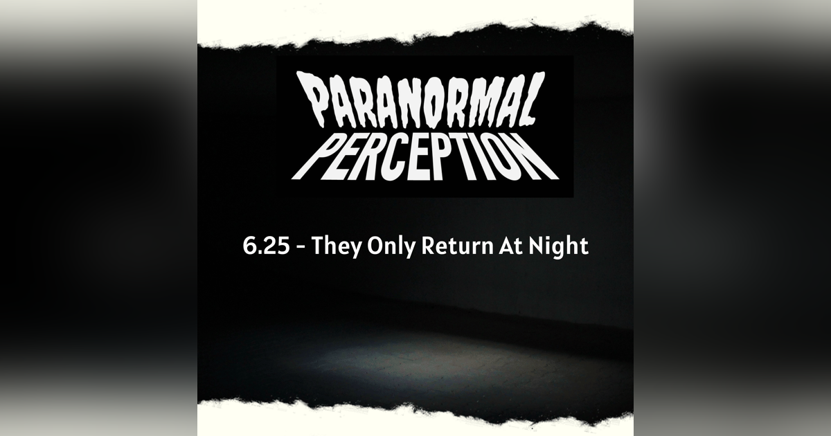 6.25 - They Only Return At Night 6.25 - They Only Return At Night