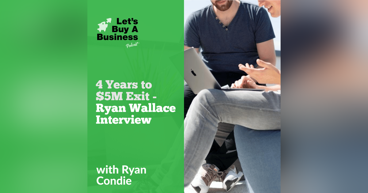4 Years to $5M Exit - Ryan Wallace Interview 4 Years to $5M Exit - Ryan Wallace Interview