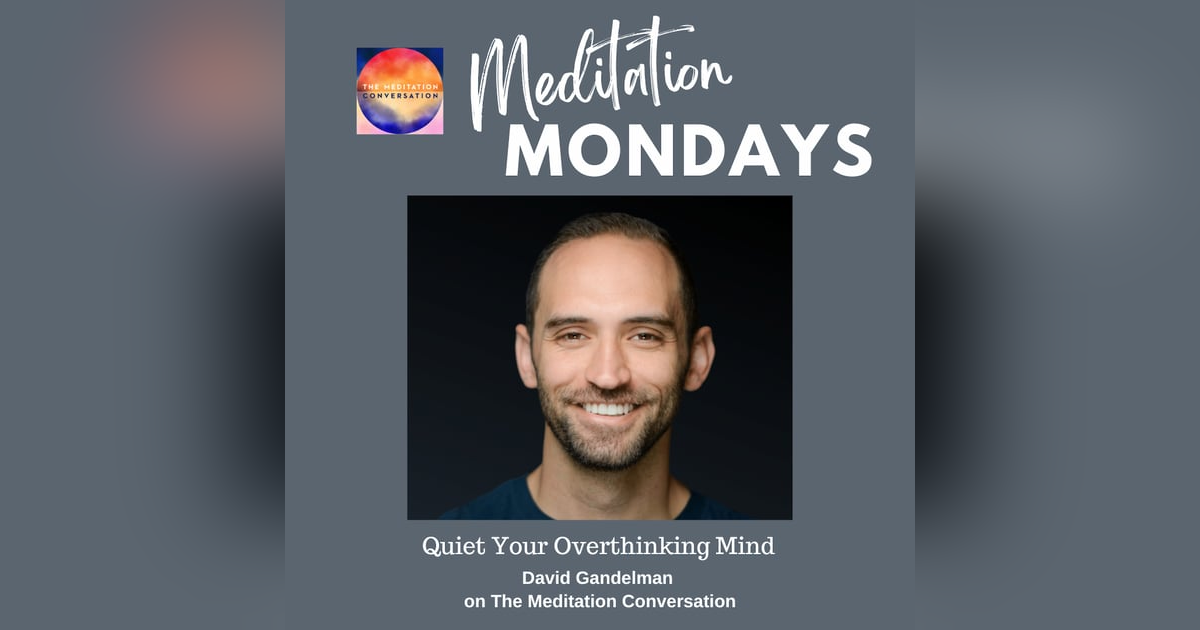 231. Meditation Mondays: Quiet the Overthinking Mind - David Gandelman 231. Meditation Mondays: Quiet the Overthinking Mind - David Gandelman