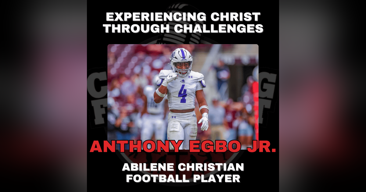 Experiencing Christ Through Challenges with Abilene Christian Football Player Anthony Egbo Jr. Experiencing Christ Through Challenges with Abilene Christian Football Player Anthony Egbo Jr.