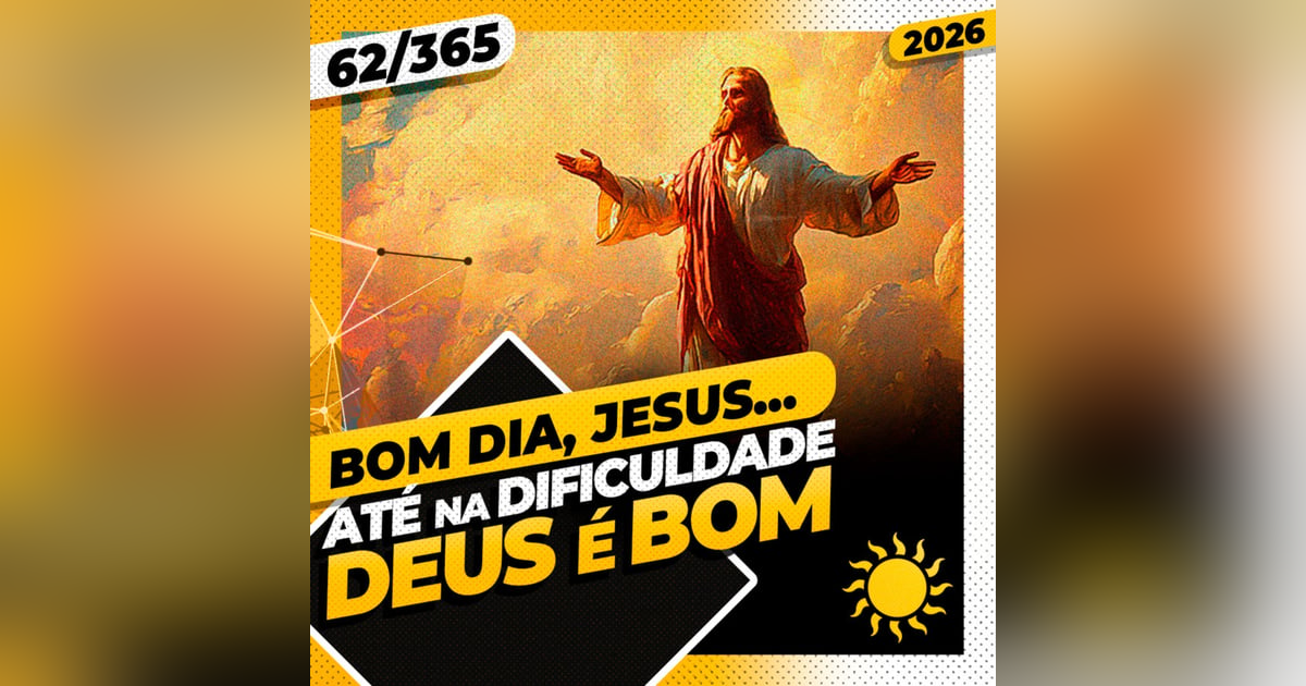 ATÉ NA DIFICULDADE DEUS É BOM - Bom dia, Jesus! 62/365 (2026) ATÉ NA DIFICULDADE DEUS É BOM - Bom dia, Jesus! 62/365 (2026)