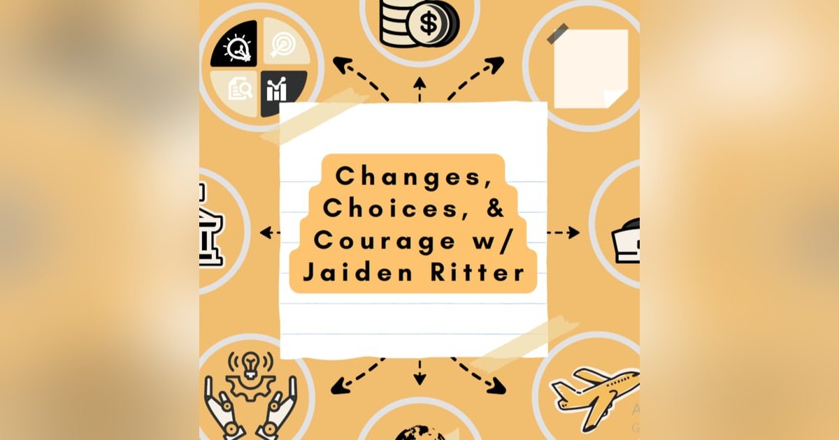 Changes, Choices, & Courage w/Jaiden Ritter Changes, Choices, & Courage w/Jaiden Ritter