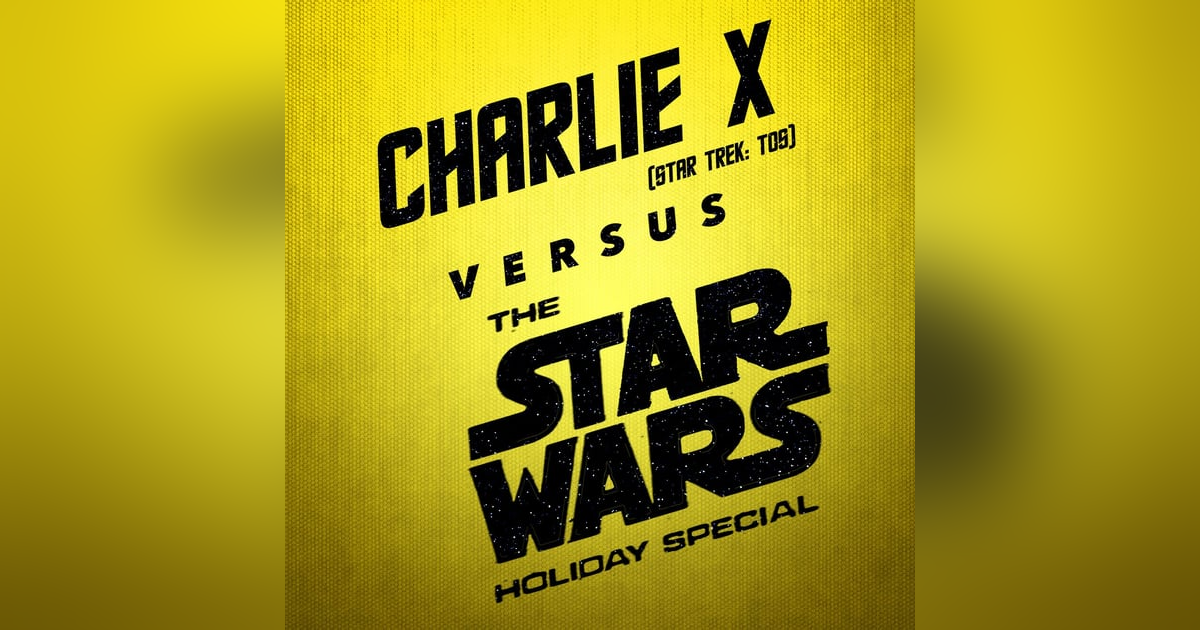 The Star Wars Holiday Special vs. Charlie X The Star Wars Holiday Special vs. Charlie X