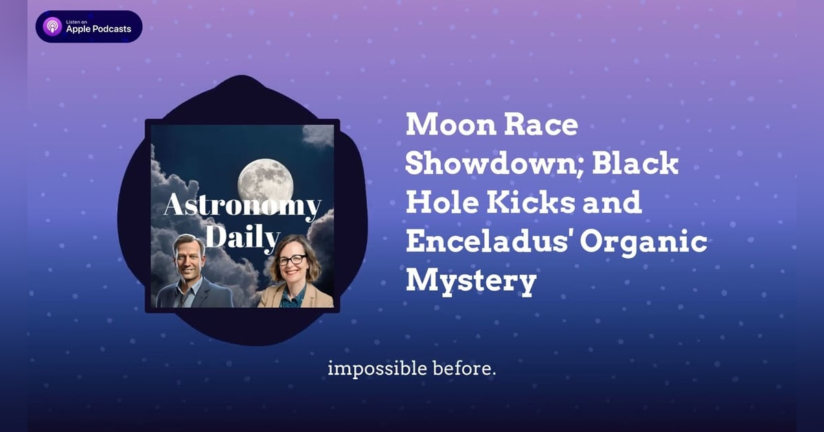 Moon Race Showdown; Black Hole Kicks and Enceladus’ Organic Mystery Moon Race Showdown; Black Hole Kicks and Enceladus’ Organic Mystery