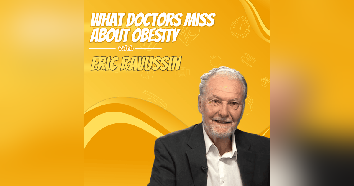 What Doctors Miss About Obesity with Eric Ravussin What Doctors Miss About Obesity with Eric Ravussin