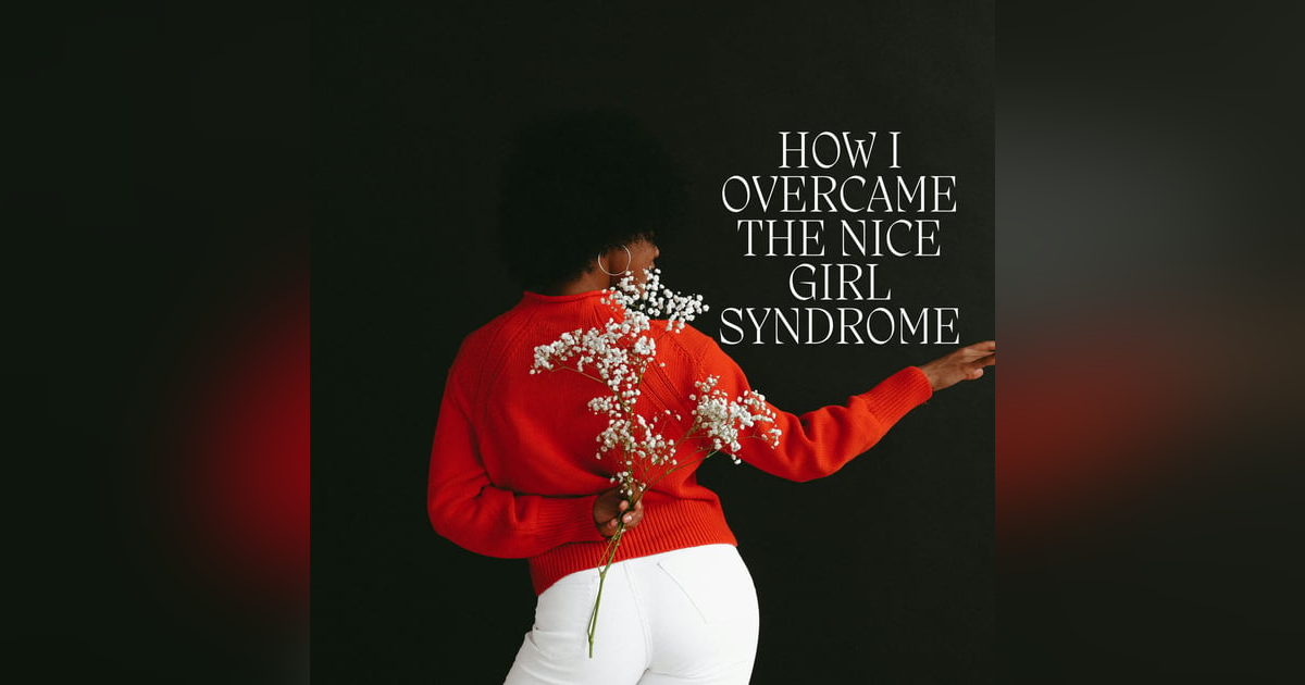 HOW I OVERCAME THE NICE GIRL SYNDROME HOW I OVERCAME THE NICE GIRL SYNDROME