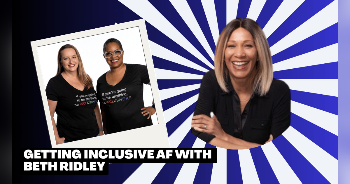 Getting Inclusive AF with Beth Ridley Getting Inclusive AF with Beth Ridley